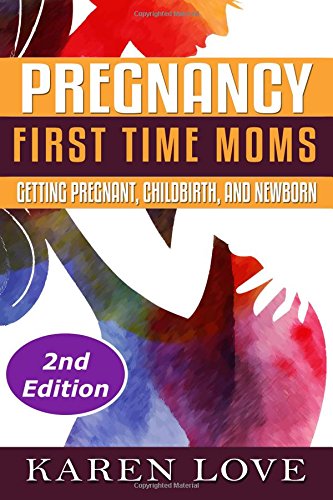 pregnancy first time moms getting pregnant childbirth and newborn