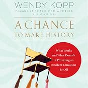 A Chance to Make History: What Works and What Doesn't in Providing an Excellent Education for All | [Wendy Kopp, Steven Farr]