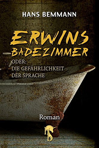 Erwins Badezimmer: oder: Die Gefährlichkeit der Sprache (German Edition)