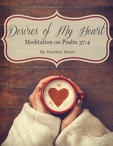 Desires of My Heart - Meditation on Psalm 37:4