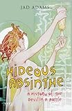 Hideous absinthe : a history of the devil in a bottle