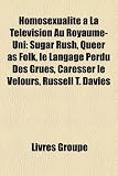 Homosexualité à La Télévision Au Royaume-Uni: Sugar Rush, Queer as Folk, le Langage Perdu Des Grues, Caresser le Velours, Russell T. Davies (French Edition)