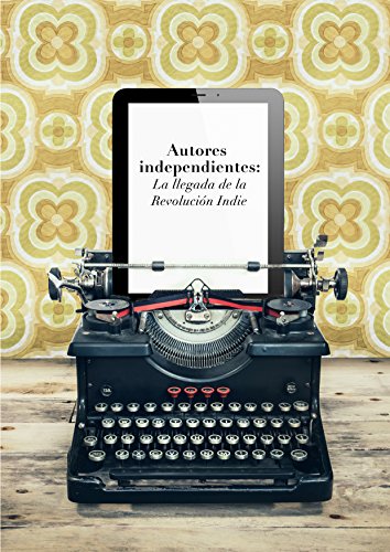 Autores independientes: La llegada de la Revolución Indie (Estudio de Dosdoce.com nº 2) (Spanish Edition)