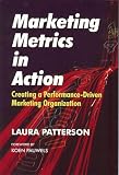 Marketing Metrics in Action: Creating a Performance-Driven Marketing Organization