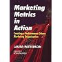 Marketing Metrics in Action: Creating a Performance-Driven Marketing Organization