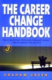 The Career Change Handbook: How to Find Out What You`re Good at and What You Enjoy - Then Get Someone to Pay You for It. (3rd Edition)