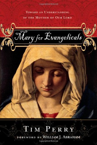 Mary for Evangelicals: Toward an Understanding of the Mother of Our Lord