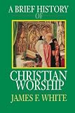 A Brief History of Christian Worship