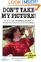 Dont Take My Picture!: How to Take Fantastic Photos of Family and Friends (and Have Fun!) (The Point & Shoot Guide!)