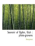 Souvenir of Ogden, Utah: photo-gravures