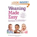 Weaning Made Easy: All you need to know about spoon feeding and baby-led weaning - get the best of both worlds
