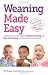 Weaning Made Easy: Baby-Led and Purees Your Way