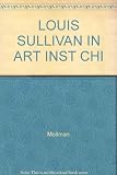 Louis Sullivan in the Art Institute of Chicago : the illustrated catalogue of collections