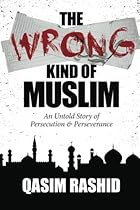 The Wrong Kind of Muslim: An Untold Story of Persecution & Perseverance The Wrong Kind of Muslim: An Untold Story of Persecution & Perseverance