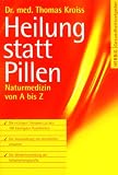 Heilung statt Pillen: Naturmedizin von A-Z - Thomas Kroiss