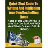 Quick-Start Guide To Writing And Publishing Your Own Bestselling Ebook - How To Become An Instant Author By Using Free Tools And Software