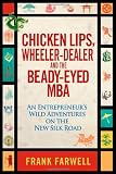Chicken Lips, Wheeler-Dealer, and the Beady-Eyed M.B.A: An Entrepreneur's Wild Adventures on the New Silk Road