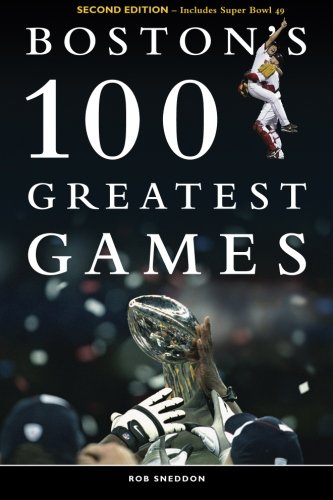 Boston's 100 Greatest Games: SECOND EDITION - Includes Super Bowl 49