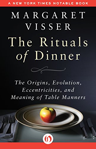 The Rituals of Dinner: The Origins, Evolution, Eccentricities, and Meaning of Table Manners