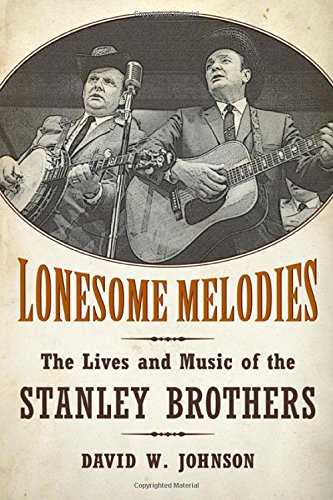 Lonesome Melodies: The Lives and Music of the Stanley Brothers (American Made Music Series)