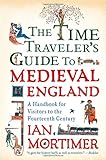 The Time Traveler's Guide to Medieval England: A Handbook for Visitors to the Fourteenth Century