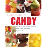 FieldGuidetoCandy:HowToIdentifyandMakeVirtuallyEveryCandyImaginable(AFieldGuide)