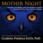 Mother Night: Myths, Stories and Teachings for Learning to See in the Dark | [Clarissa Pinkola Estes]