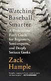 Watching Baseball Smarter: A Professional Fans Guide for Beginners, Semi-Experts, and Deeply Serious Geeks [WATCHING BASEBALL SMARTER -OS]