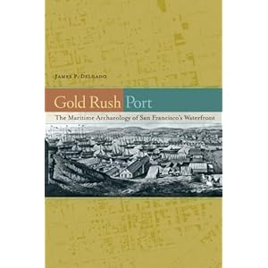 Gold Rush Port: The Maritime Arch&aeligology of San Francisco's Waterfront James P. Delgado
