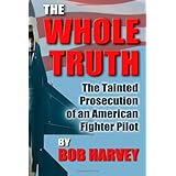 the whole truth the tainted prosecution of an american fighter pilot