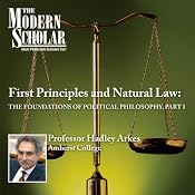 The Modern Scholar: First Principles & Natural Law: The Foundations of Political Philosophy, Part I | [Professor Hadley Arkes]