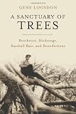 A Sanctuary of Trees: Beechnuts, Birdsongs, Baseball Bats, and Benedictions A Sanctuary of Trees: Beechnuts, Birdsongs, Baseball Bats, and Benedictions