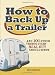 How to Back Up a Trailer: ...and 101 Other Things Every Real Guy Should Know