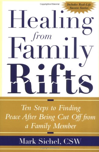 Healing From Family Rifts : Ten Steps to Finding Peace After Being Cut Off From a Family Member
