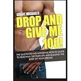 drop and give me 100 the illustrated no nonsense how to guide to reaching 100 push ups and building the body