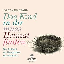 Das Kind in dir muss Heimat finden: Der Schlüssel zur Lösung (fast) aller Probleme Hörbuch von Stefanie Stahl Gesprochen von: Nina West