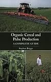 Organic cereal and pulse production : a complete guide