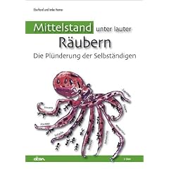 Mittelstand unter lauter R�ubern: Die Pl�nderung der Selbst�ndigen