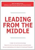 Leading from the Middle - What You Need to Know: Definitions, Best Practices, Benefits and Practical Solutions