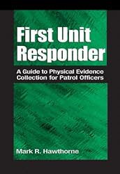 First Unit Responder: A Guide to Physical Evidence Collection for Patrol Officers