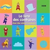 Le livre des contraires : Avec des volets à soulever !