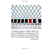 on multiple algebra an address before the section of mathematics and astronomy of the american asso