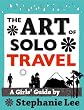 Art of Solo Travel: A Girls' Guide to Long Term Travel