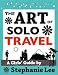 Art of Solo Travel: A Girls' Guide to Long Term Travel