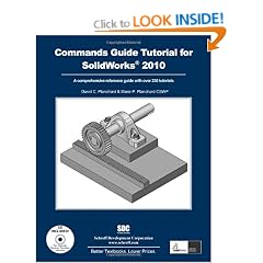 A Commands Guide Tutorial for Solidworks 2010: A Comprehensive Reference Guide With over 230 Tutorials