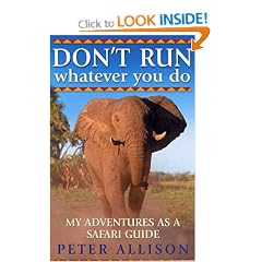 DON'T RUN, Whatever You Do: My Adventures as a Safari Guide