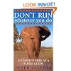 DON'T RUN, Whatever You Do: My Adventures as a Safari Guide