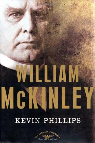 William McKinley: The American Presidents Series: The 25th President, 1897-1901, by Kevin Phillips William McKinley: The American Presidents Series: The 25th President, 1897-1901, by Kevin Phillips