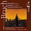 Bruch - Schön Ellen, Op 24; Schwedische Tänza, Op 63; Serenade, Op Posth