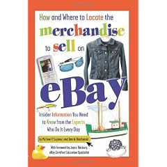 How and Where to Locate the Merchandise to Sell on Ebay: Insider Information You Need to Know from the Experts Who Do It Every Day